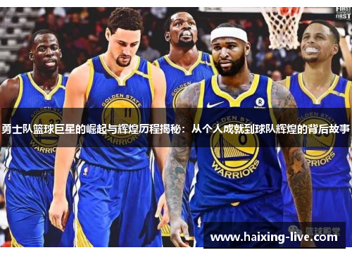 勇士队篮球巨星的崛起与辉煌历程揭秘：从个人成就到球队辉煌的背后故事